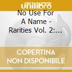 No Use For A Name - Rarities Vol. 2: The Originals cd musicale