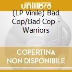 (LP Vinile) Bad Cop/Bad Cop - Warriors lp vinile di Bad Cop/Bad Cop
