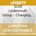 Scott Lindenmuth Group - Changing Rhythm cd musicale di Scott Lindenmuth Group