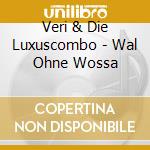 Veri & Die Luxuscombo - Wal Ohne Wossa cd