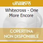 Whitecross - One More Encore cd musicale di Whitecross