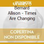 Bernard Allison - Times Are Changing