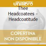 Thee Headcoatees - Headcoatitude cd musicale di Thee Headcoatees