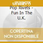 Pop Rivets - Fun In The U.K. cd