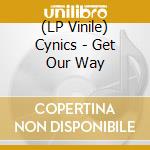 (LP Vinile) Cynics - Get Our Way lp vinile di Cynics