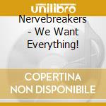 Nervebreakers - We Want Everything! cd