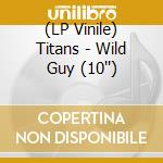 (LP Vinile) Titans - Wild Guy (10'') vinile