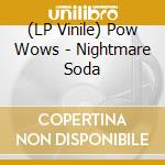 (LP Vinile) Pow Wows - Nightmare Soda lp vinile