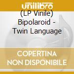 (LP Vinile) Bipolaroid - Twin Language vinile