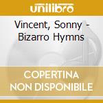 Vincent, Sonny - Bizarro Hymns cd musicale