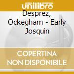 Desprez, Ockegham - Early Josquin cd musicale