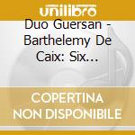 Duo Guersan - Barthelemy De Caix: Six Sonatas For Two Pardessus cd musicale di Duo Guersan