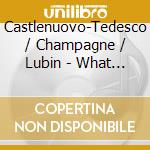 Castlenuovo-Tedesco / Champagne / Lubin - What Think You I Take My Pen In Hand To Record cd