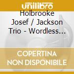 Holbrooke Josef / Jackson Trio - Wordless Verses