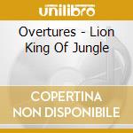 Overtures - Lion King Of Jungle cd musicale di Overtures