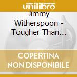 Jimmy Witherspoon - Tougher Than Tough cd