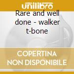 Rare and well done - walker t-bone cd musicale di T-bone Walker