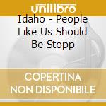 Idaho - People Like Us Should Be Stopp cd musicale di Idaho