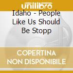 Idaho - People Like Us Should Be Stopp cd