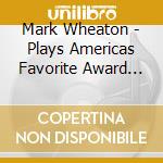 Mark Wheaton - Plays Americas Favorite Award Winning Tunes cd musicale di Mark Wheaton