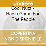 Cool Nutz - Harsh Game For The People cd musicale di Cool Nutz