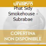 Phat Sidy Smokehouse - Subrabae cd