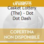 Casket Lottery (The) - Dot Dot Dash cd musicale di Casket Lottery