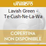 Lavish Green - Te-Cush-Ne-La-Wa cd musicale di Lavish Green