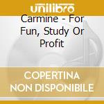 Carmine - For Fun, Study Or Profit cd