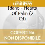 Idaho - Hearts Of Palm (2 Cd) cd musicale di Idaho