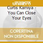Curtis Kamiya - You Can Close Your Eyes
