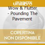 Wow & Flutter - Pounding The Pavement cd musicale di Wow & Flutter