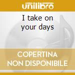 I take on your days cd