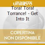 Tora! Tora! Torrance! - Get Into It cd