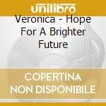Veronica - Hope For A Brighter Future cd