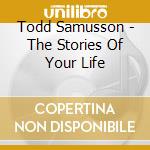 Todd Samusson - The Stories Of Your Life cd