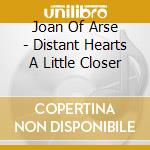Joan Of Arse - Distant Hearts A Little Closer cd