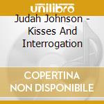 Judah Johnson - Kisses And Interrogation cd