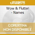 Wow & Flutter - Names cd musicale di Wow & Flutter