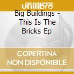 Big Buildings - This Is The Bricks Ep cd