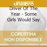 Driver Of The Year - Some Girls Would Say cd