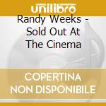 Randy Weeks - Sold Out At The Cinema cd musicale di Randy Weeks