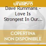 Dave Rummans - Love Is Strongest In Our Weakest Moments cd