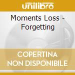 Moments Loss - Forgetting cd musicale di Moments Loss
