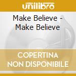 Make Believe - Make Believe cd musicale di Make Believe