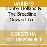 Bobby Holland & The Breadline - Onward To Oblivion cd musicale di Bobby & The Breadline Holland