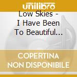 Low Skies - I Have Been To Beautiful Place cd