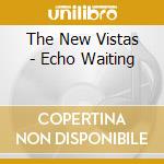 The New Vistas - Echo Waiting cd musicale di The New Vistas