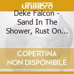 Deke Falcon - Sand In The Shower, Rust On The Road cd