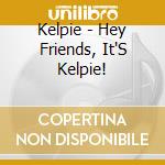 Kelpie - Hey Friends, It'S Kelpie!